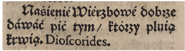 Marcin z Urzędowa 1595. Herbarz polski, to iest o przyrodzeniu zioł y drzew rozmaitych, y innych rzeczy do lekarztw należących. Drukarnia Łazarzowa, Kraków. Marcin z Urzędowa 1595. Herbarz polski, to iest o przyrodzeniu zioł y drzew rozmaitych, y innych rzeczy do lekarztw należących. Drukarnia Łazarzowa, Kraków.
